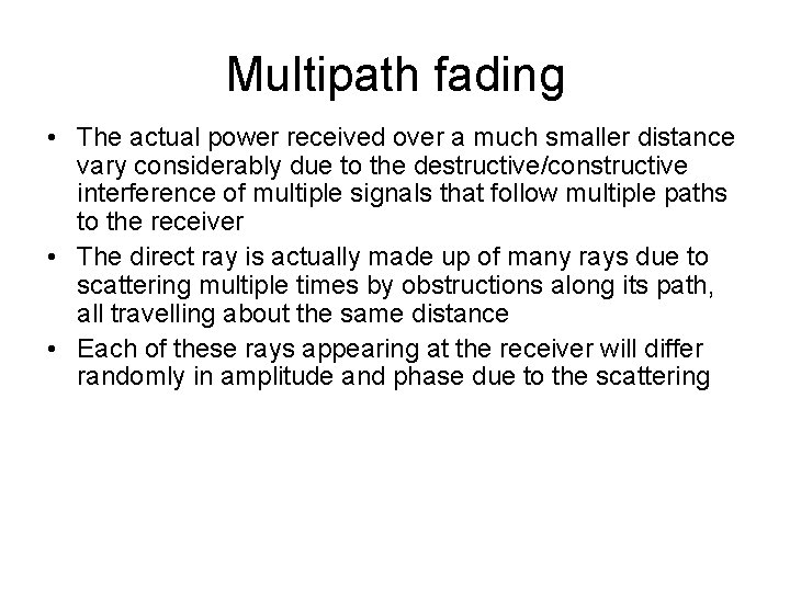 Multipath fading • The actual power received over a much smaller distance vary considerably
