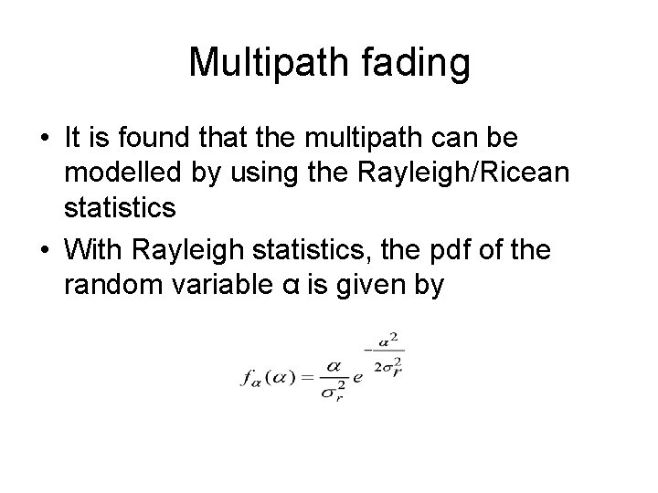 Multipath fading • It is found that the multipath can be modelled by using