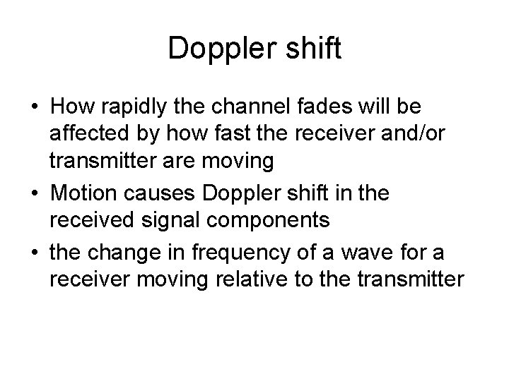 Doppler shift • How rapidly the channel fades will be affected by how fast