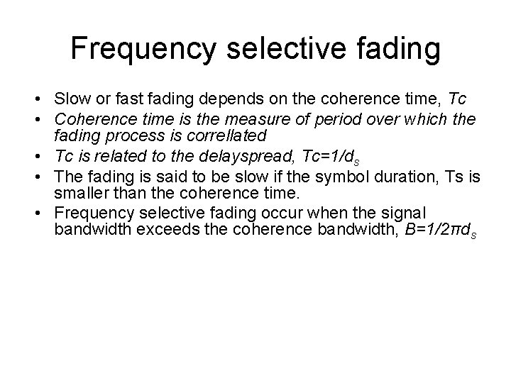 Frequency selective fading • Slow or fast fading depends on the coherence time, Tc