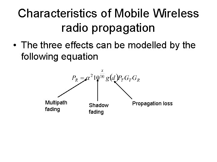 Characteristics of Mobile Wireless radio propagation • The three effects can be modelled by