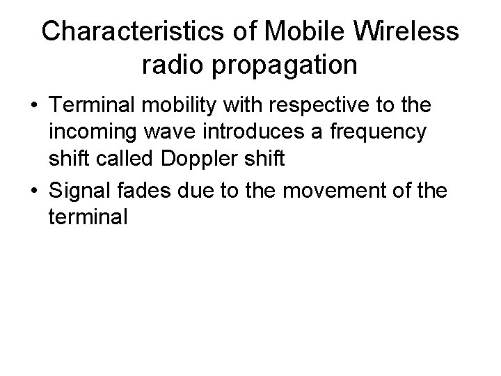 Characteristics of Mobile Wireless radio propagation • Terminal mobility with respective to the incoming