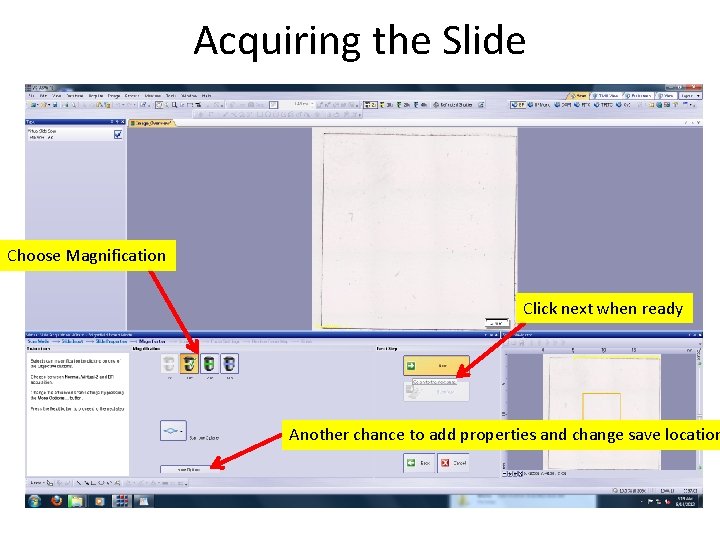 Acquiring the Slide Choose Magnification Click next when ready Another chance to add properties