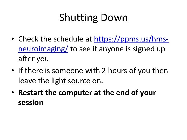Shutting Down • Check the schedule at https: //ppms. us/hmsneuroimaging/ to see if anyone