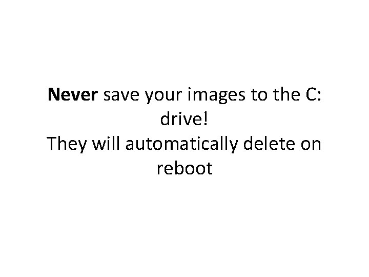 Never save your images to the C: drive! They will automatically delete on reboot