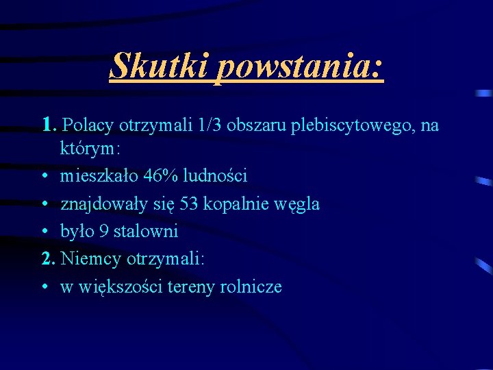 Skutki powstania: 1. Polacy otrzymali 1/3 obszaru plebiscytowego, na którym: • mieszkało 46% ludności