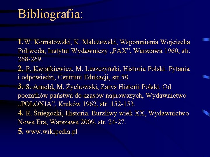 Bibliografia: 1. W. Kornatowski, K. Malczewski, Wspomnienia Wojciecha Poliwoda, Instytut Wydawniczy „PAX”, Warszawa 1960,
