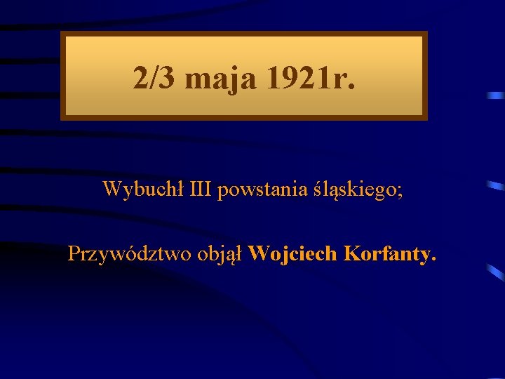2/3 maja 1921 r. Wybuchł III powstania śląskiego; Przywództwo objął Wojciech Korfanty. 