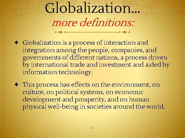 Globalization… more definitions: ✦ Globalization is a process of interaction and integration among the