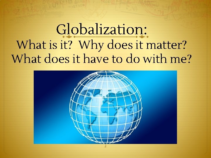 Globalization: What is it? Why does it matter? What does it have to do