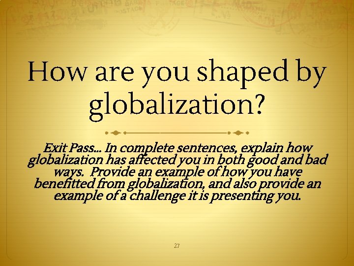 How are you shaped by globalization? Exit Pass… In complete sentences, explain how globalization