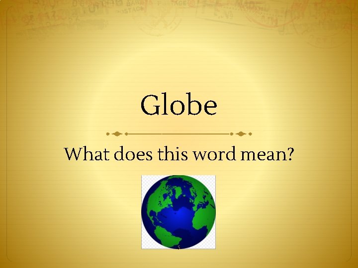 Globe What does this word mean? 5 