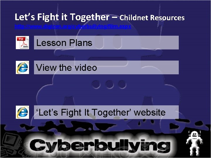 Let’s Fight it Together – Childnet Resources http: //www. digizen. org/cyberbullying/film. aspx Lesson Plans