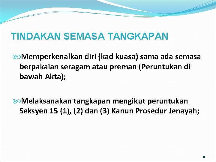 TINDAKAN SEMASA TANGKAPAN Memperkenalkan diri (kad kuasa) sama ada semasa berpakaian seragam atau preman TINDAKAN SEMASA TANGKAPAN Memperkenalkan diri (kad kuasa) sama ada semasa berpakaian seragam atau preman