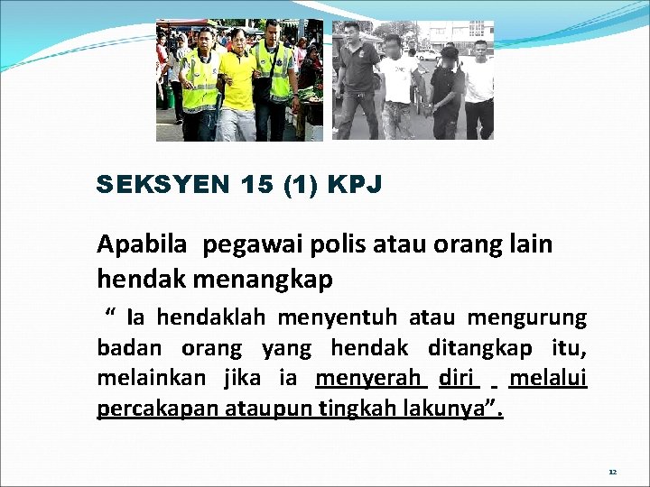 SEKSYEN 15 (1) KPJ Apabila pegawai polis atau orang lain hendak menangkap “ Ia SEKSYEN 15 (1) KPJ Apabila pegawai polis atau orang lain hendak menangkap “ Ia