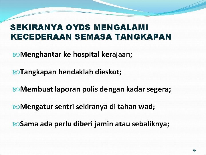 SEKIRANYA OYDS MENGALAMI KECEDERAAN SEMASA TANGKAPAN Menghantar ke hospital kerajaan; Tangkapan hendaklah dieskot; Membuat SEKIRANYA OYDS MENGALAMI KECEDERAAN SEMASA TANGKAPAN Menghantar ke hospital kerajaan; Tangkapan hendaklah dieskot; Membuat