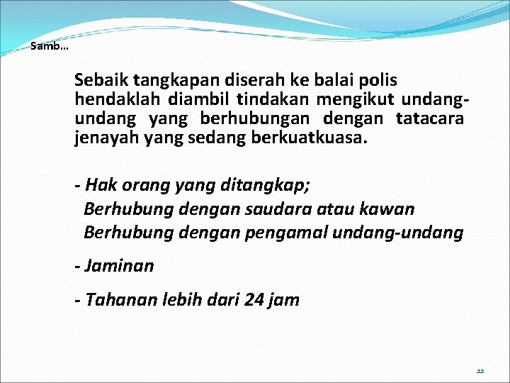 Samb… Sebaik tangkapan diserah ke balai polis hendaklah diambil tindakan mengikut undang yang berhubungan Samb… Sebaik tangkapan diserah ke balai polis hendaklah diambil tindakan mengikut undang yang berhubungan