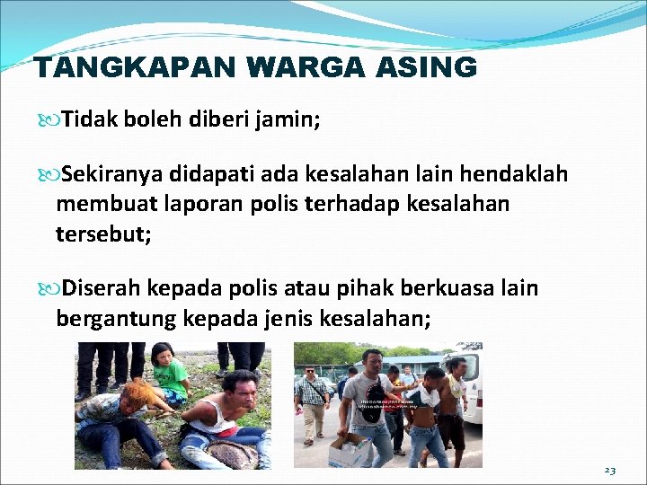 TANGKAPAN WARGA ASING Tidak boleh diberi jamin; Sekiranya didapati ada kesalahan lain hendaklah membuat TANGKAPAN WARGA ASING Tidak boleh diberi jamin; Sekiranya didapati ada kesalahan lain hendaklah membuat