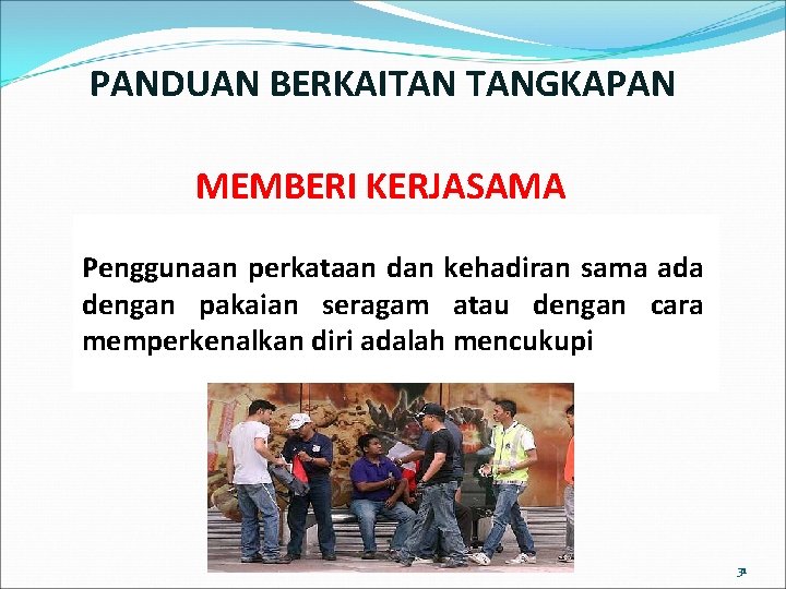 PANDUAN BERKAITAN TANGKAPAN MEMBERI KERJASAMA Penggunaan perkataan dan kehadiran sama ada dengan pakaian seragam PANDUAN BERKAITAN TANGKAPAN MEMBERI KERJASAMA Penggunaan perkataan dan kehadiran sama ada dengan pakaian seragam