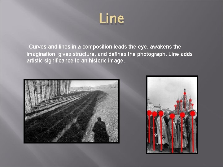 Line Curves and lines in a composition leads the eye, awakens the imagination, gives