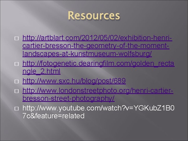 Resources � � � http: //artblart. com/2012/05/02/exhibition-henricartier-bresson-the-geometry-of-the-momentlandscapes-at-kunstmuseum-wolfsburg/ http: //fotogenetic. dearingfilm. com/golden_recta ngle_2. html http: