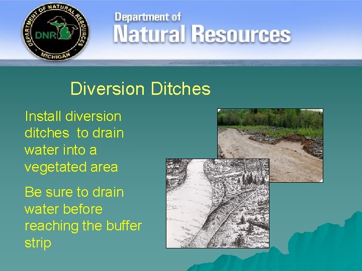 Diversion Ditches Install diversion ditches to drain water into a vegetated area Be sure