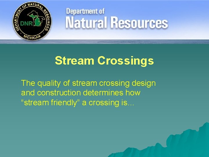 Stream Crossings The quality of stream crossing design and construction determines how “stream friendly”