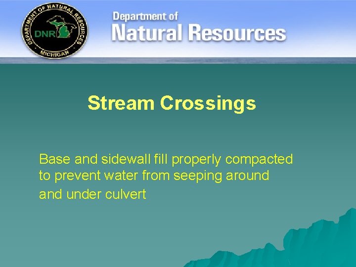 Stream Crossings Base and sidewall fill properly compacted to prevent water from seeping around