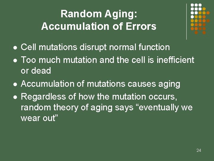 Random Aging: Accumulation of Errors l l Cell mutations disrupt normal function Too much