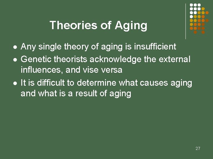 Theories of Aging l l l Any single theory of aging is insufficient Genetic