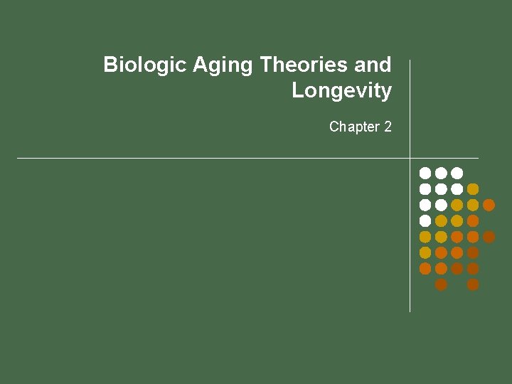 Biologic Aging Theories and Longevity Chapter 2 