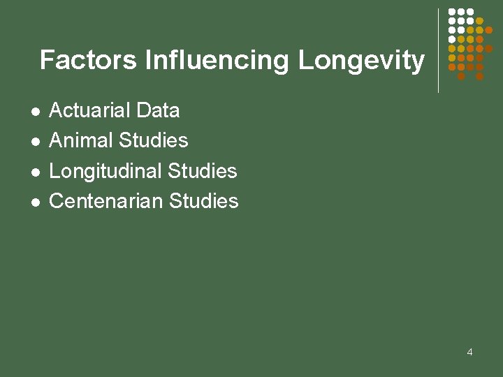 Factors Influencing Longevity l l Actuarial Data Animal Studies Longitudinal Studies Centenarian Studies 4