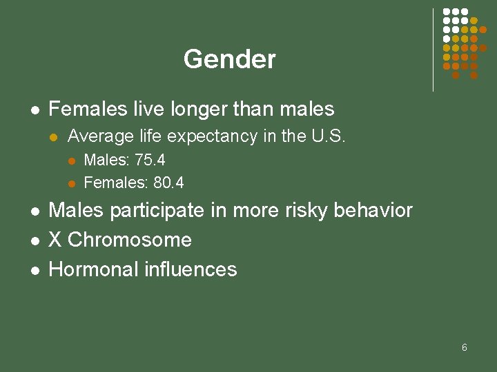 Gender l Females live longer than males l Average life expectancy in the U.