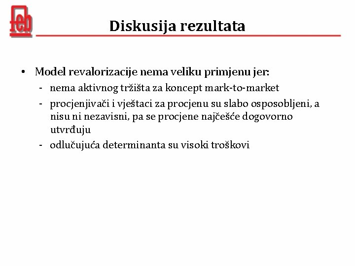 Diskusija rezultata • Model revalorizacije nema veliku primjenu jer: - nema aktivnog tržišta za