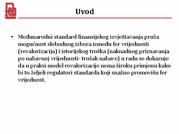 Uvod • Međunarodni standard finansijskog izvještavanja pruža mogućnost slobodnog izbora između fer vrijednosti (revalorizacija)