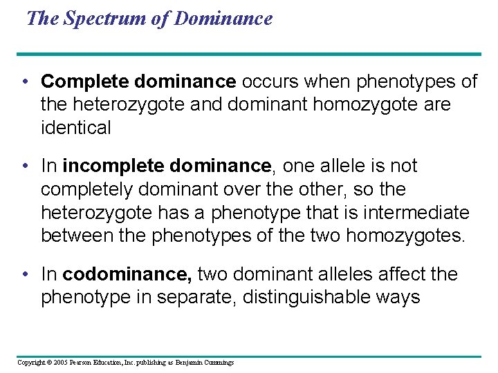 The Spectrum of Dominance • Complete dominance occurs when phenotypes of the heterozygote and
