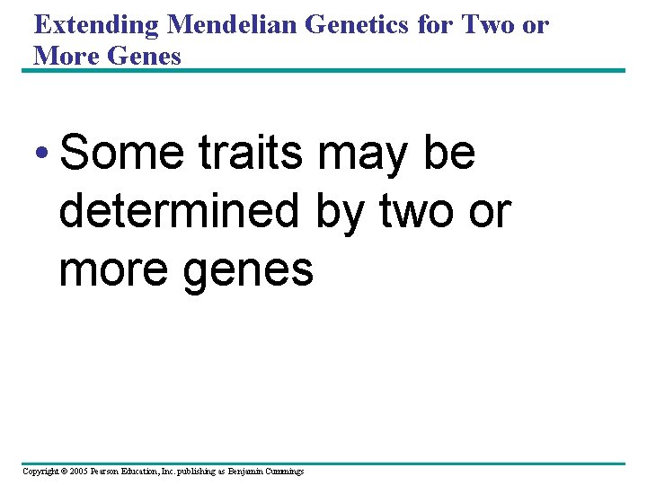 Extending Mendelian Genetics for Two or More Genes • Some traits may be determined