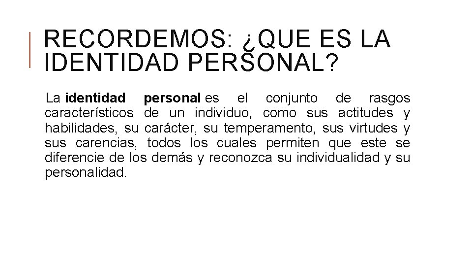 RECORDEMOS: ¿QUE ES LA IDENTIDAD PERSONAL? La identidad personal es el conjunto de rasgos