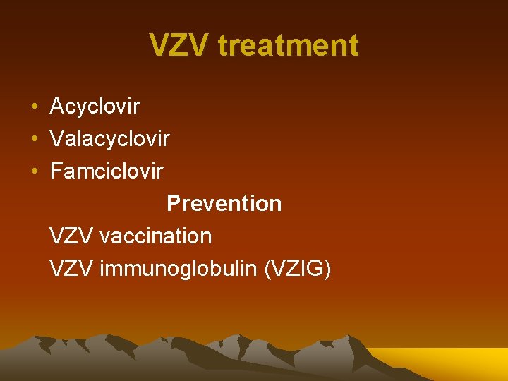 VZV treatment • Acyclovir • Valacyclovir • Famciclovir Prevention VZV vaccination VZV immunoglobulin (VZIG)