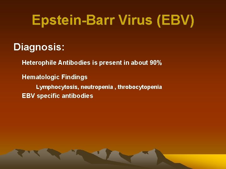 Epstein-Barr Virus (EBV) Diagnosis: Heterophile Antibodies is present in about 90% Hematologic Findings Lymphocytosis,