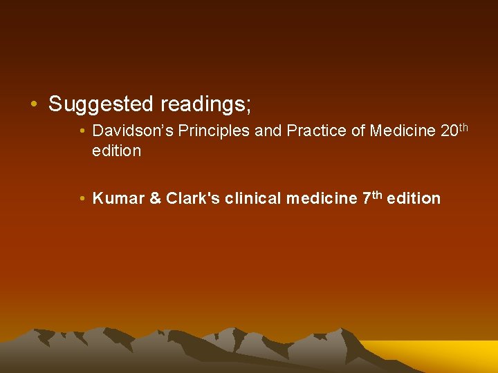  • Suggested readings; • Davidson’s Principles and Practice of Medicine 20 th edition
