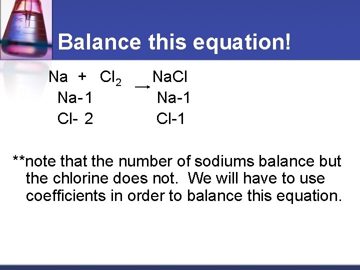 Balance this equation! Na + Cl 2 Na- 1 Cl- 2 Na. Cl Na-1