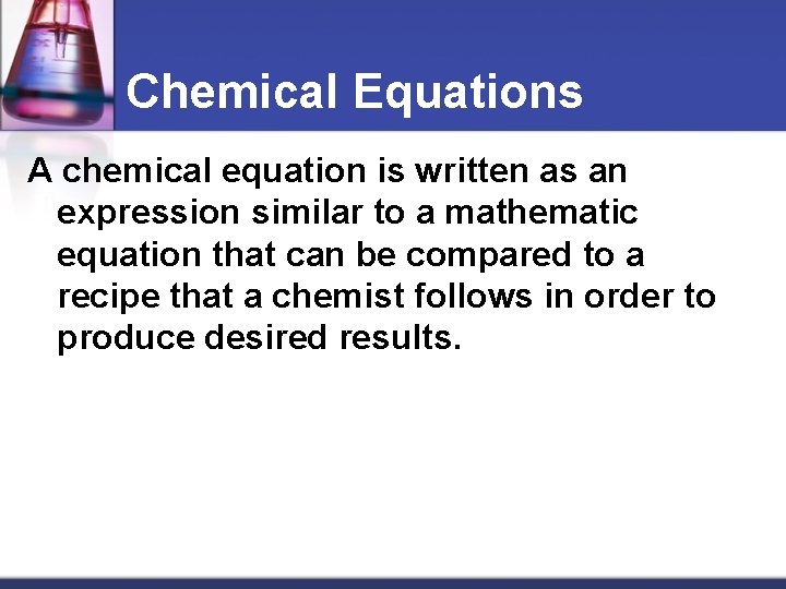 Chemical Equations A chemical equation is written as an expression similar to a mathematic