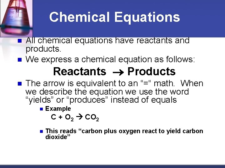 Chemical Equations n n All chemical equations have reactants and products. We express a