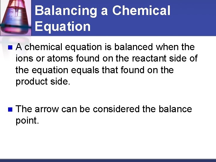 Balancing a Chemical Equation n A chemical equation is balanced when the ions or