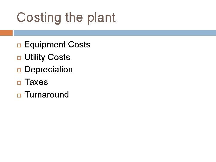 Costing the plant Equipment Costs Utility Costs Depreciation Taxes Turnaround 
