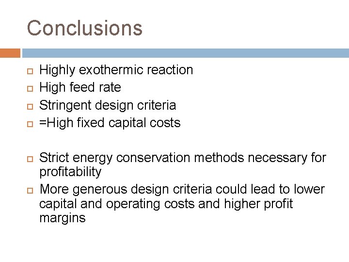Conclusions Highly exothermic reaction High feed rate Stringent design criteria =High fixed capital costs