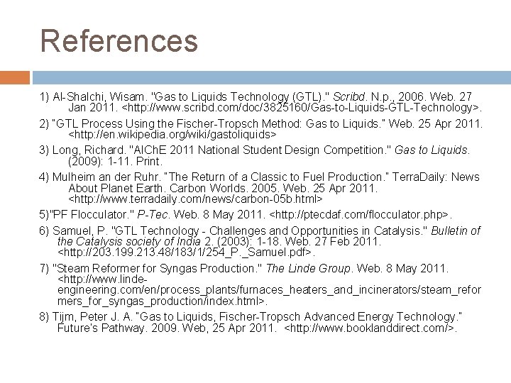 References 1) Al-Shalchi, Wisam. "Gas to Liquids Technology (GTL). " Scribd. N. p. ,