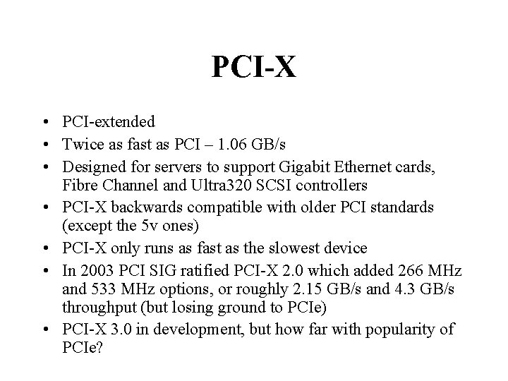 PCI-X • PCI-extended • Twice as fast as PCI – 1. 06 GB/s •