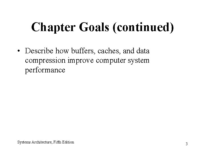 Chapter Goals (continued) • Describe how buffers, caches, and data compression improve computer system